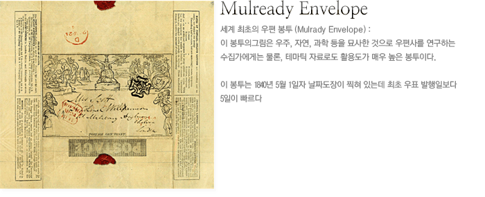 세계 최초의 우편 봉투: 이 봉투의 그림은 우주, 자연, 과학 등을 묘사한 것으로 우편사를 연구하는 수집가에게는 물론, 테마틱 자료로도 활용도가 매우 높은 봉투이다. 이 봉투는 1840년 5월 1일자 날짜도장이 찍혀 있는데 최초 우표 발행일보다 5일이 빠르다.